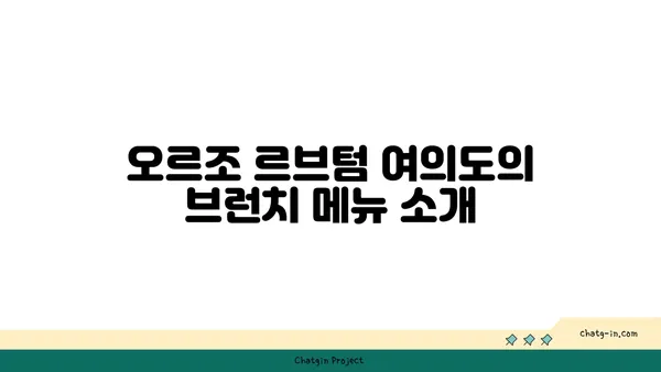 오르조 르브텀 여의도, 오피스 근처의 맛있는 브런치 카페