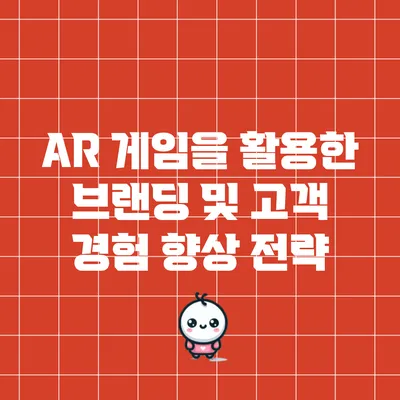 AR 게임을 활용한 브랜딩 및 고객 경험 향상 전략