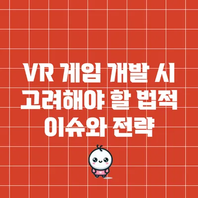 VR 게임 개발 시 고려해야 할 법적 이슈와 전략