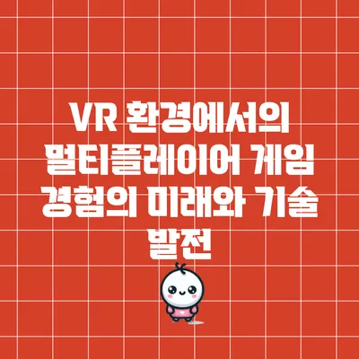 VR 환경에서의 멀티플레이어 게임 경험의 미래와 기술 발전