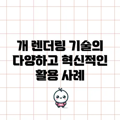 개 렌더링 기술의 다양하고 혁신적인 활용 사례