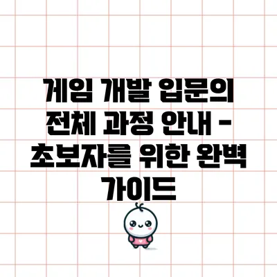 게임 개발 입문의 전체 과정 안내 - 초보자를 위한 완벽 가이드