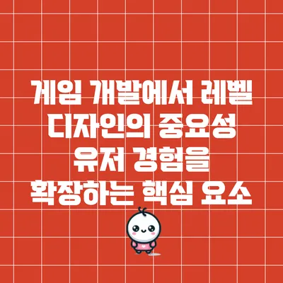 게임 개발에서 레벨 디자인의 중요성: 유저 경험을 확장하는 핵심 요소