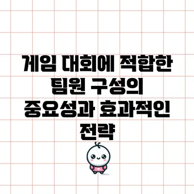 게임 대회에 적합한 팀원 구성의 중요성과 효과적인 전략