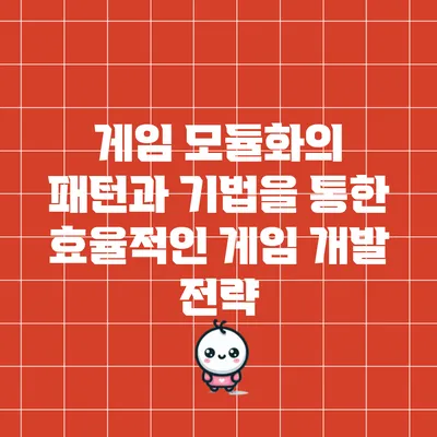 게임 모듈화의 패턴과 기법을 통한 효율적인 게임 개발 전략
