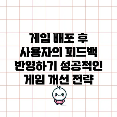 게임 배포 후 사용자의 피드백 반영하기: 성공적인 게임 개선 전략
