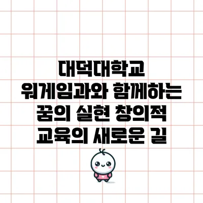 대덕대학교 워게임과와 함께하는 꿈의 실현: 창의적 교육의 새로운 길