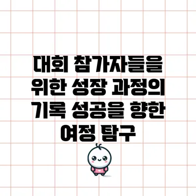 대회 참가자들을 위한 성장 과정의 기록: 성공을 향한 여정 탐구