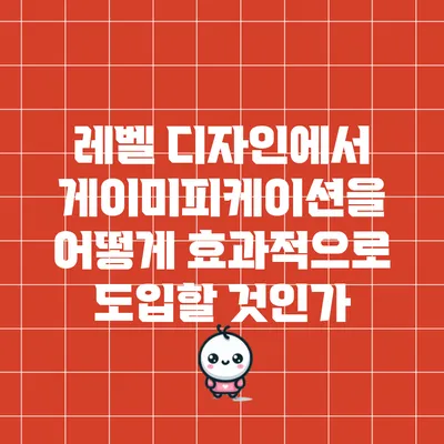레벨 디자인에서 게이미피케이션을 어떻게 효과적으로 도입할 것인가?