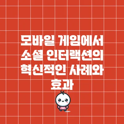 모바일 게임에서 소셜 인터랙션의 혁신적인 사례와 효과