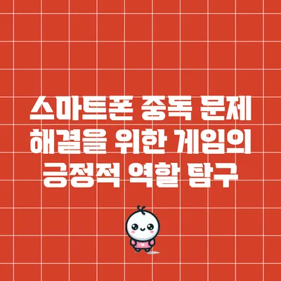 스마트폰 중독 문제 해결을 위한 게임의 긍정적 역할 탐구