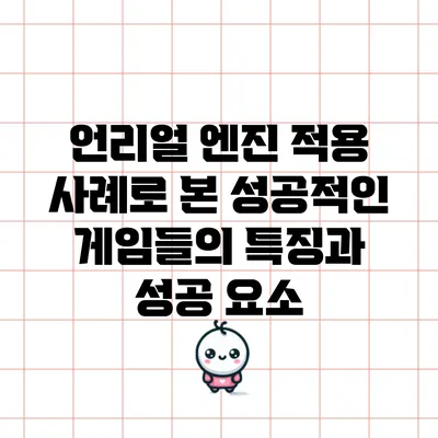 언리얼 엔진 적용 사례로 본 성공적인 게임들의 특징과 성공 요소