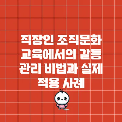 직장인 조직문화 교육에서의 갈등 관리 비법과 실제 적용 사례