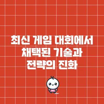 최신 게임 대회에서 채택된 기술과 전략의 진화