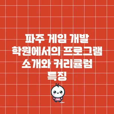 파주 게임 개발 학원에서의 프로그램 소개와 커리큘럼 특징