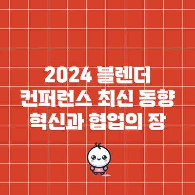 2024 블렌더 컨퍼런스 최신 동향: 혁신과 협업의 장