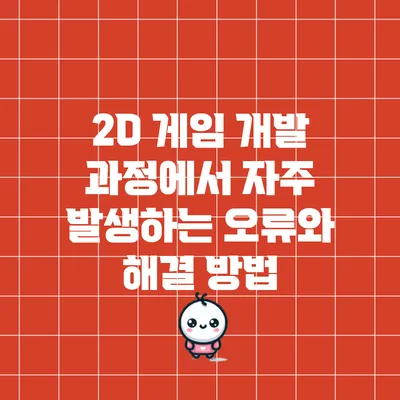 2D 게임 개발 과정에서 자주 발생하는 오류와 해결 방법