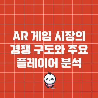 AR 게임 시장의 경쟁 구도와 주요 플레이어 분석