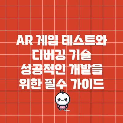 AR 게임 테스트와 디버깅 기술: 성공적인 개발을 위한 필수 가이드