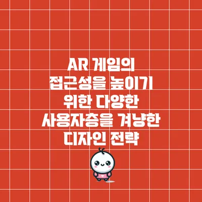 AR 게임의 접근성을 높이기 위한 다양한 사용자층을 겨냥한 디자인 전략