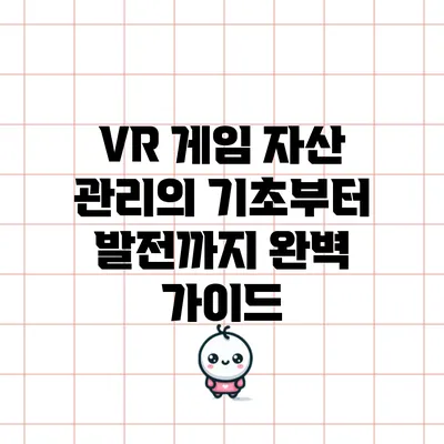 VR 게임 자산 관리의 기초부터 발전까지 완벽 가이드