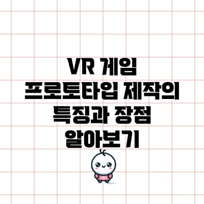 VR 게임 프로토타입 제작의 특징과 장점 알아보기