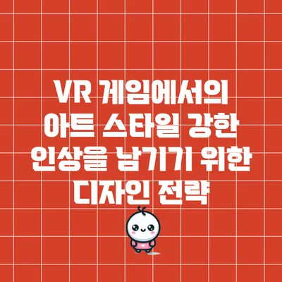 VR 게임에서의 아트 스타일: 강한 인상을 남기기 위한 디자인 전략
