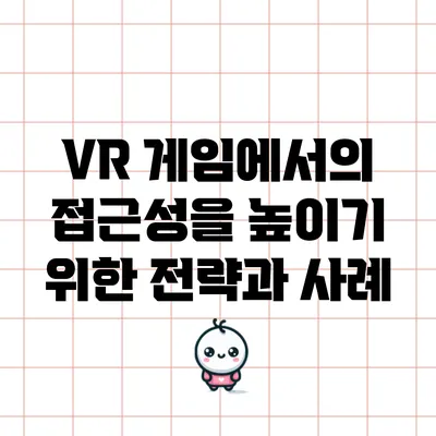 VR 게임에서의 접근성을 높이기 위한 전략과 사례