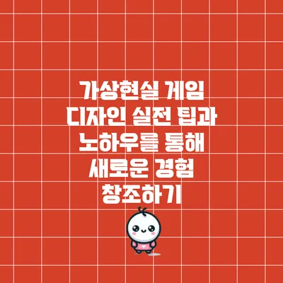 가상현실 게임 디자인: 실전 팁과 노하우를 통해 새로운 경험 창조하기