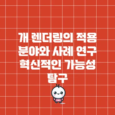 개 렌더링의 적용 분야와 사례 연구: 혁신적인 가능성 탐구