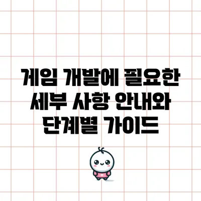 게임 개발에 필요한 세부 사항 안내와 단계별 가이드