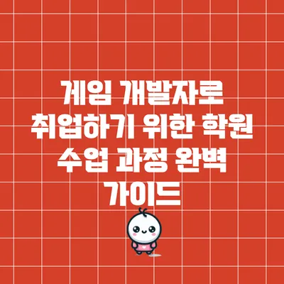 게임 개발자로 취업하기 위한 학원 수업 과정 완벽 가이드