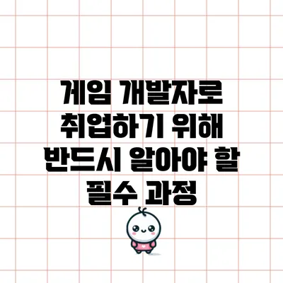 게임 개발자로 취업하기 위해 반드시 알아야 할 필수 과정