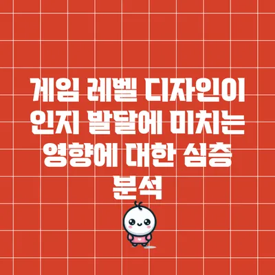 게임 레벨 디자인이 인지 발달에 미치는 영향에 대한 심층 분석