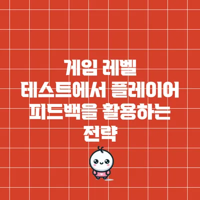 게임 레벨 테스트에서 플레이어 피드백을 활용하는 전략