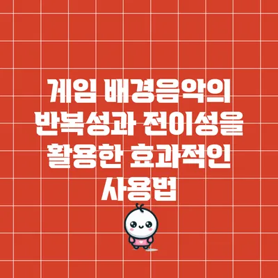 게임 배경음악의 반복성과 전이성을 활용한 효과적인 사용법