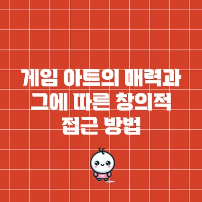 게임 아트의 매력과 그에 따른 창의적 접근 방법