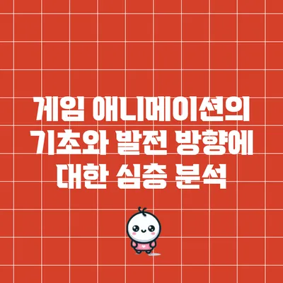 게임 애니메이션의 기초와 발전 방향에 대한 심층 분석
