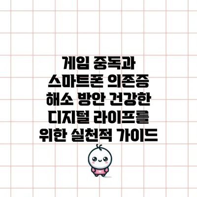 게임 중독과 스마트폰 의존증 해소 방안: 건강한 디지털 라이프를 위한 실천적 가이드