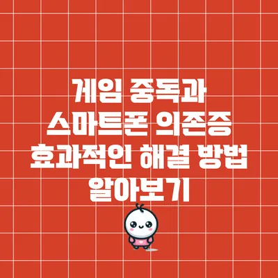 게임 중독과 스마트폰 의존증: 효과적인 해결 방법 알아보기
