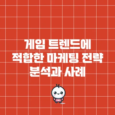 게임 트렌드에 적합한 마케팅 전략 분석과 사례