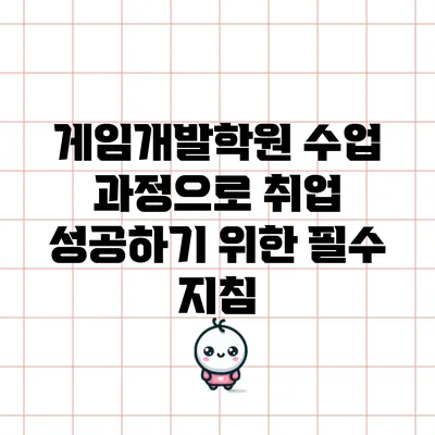 게임개발학원 수업 과정으로 취업 성공하기 위한 필수 지침
