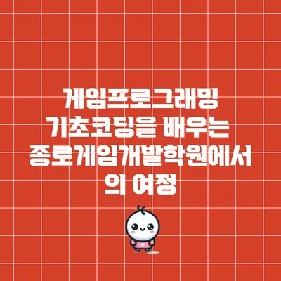 게임프로그래밍 기초코딩을 배우는 종로게임개발학원에서의 여정
