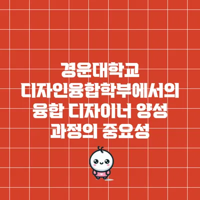 경운대학교 디자인융합학부에서의 융합 디자이너 양성 과정의 중요성
