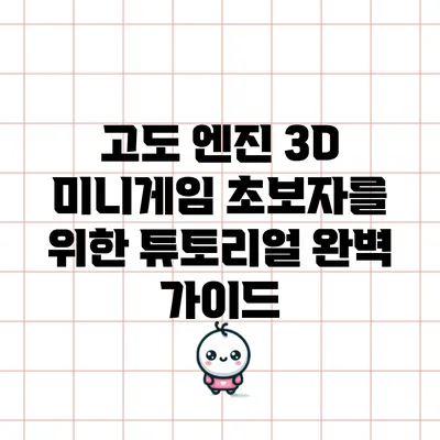 고도 엔진 3D 미니게임: 초보자를 위한 튜토리얼 완벽 가이드