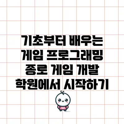 기초부터 배우는 게임 프로그래밍: 종로 게임 개발 학원에서 시작하기