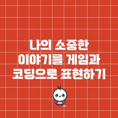 나의 소중한 이야기를 게임과 코딩으로 표현하기