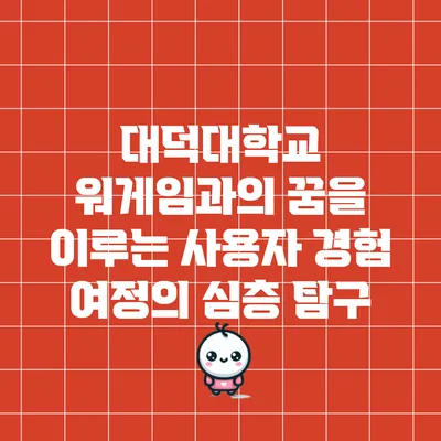 대덕대학교 워게임과의 꿈을 이루는 사용자 경험 여정의 심층 탐구