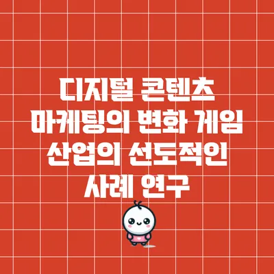 디지털 콘텐츠 마케팅의 변화: 게임 산업의 선도적인 사례 연구