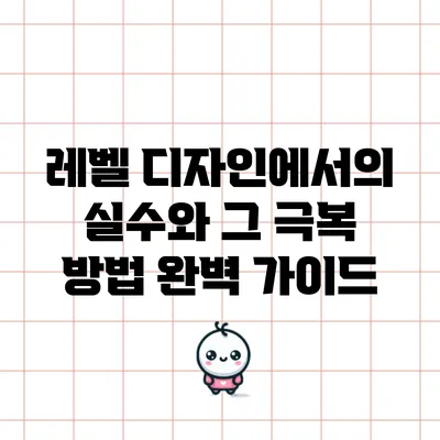 레벨 디자인에서의 실수와 그 극복 방법 완벽 가이드